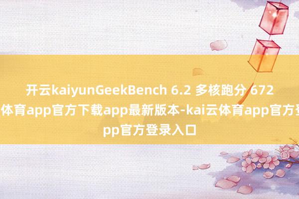 开云kaiyunGeekBench 6.2 多核跑分 6722-kai云体育app官方下载app最新版本-kai云体育app官方登录入口