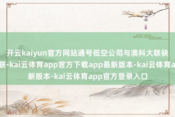 开云kaiyun官方网站　　通号低空公司与澳科大联袂成立战术配合关联-kai云体育app官方下载app最新版本-kai云体育app官方登录入口
