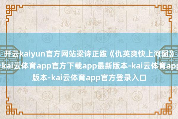 开云kaiyun官方网站梁诗正跋《仇英爽快上河图》行书单字观赏-kai云体育app官方下载app最新版本-kai云体育app官方登录入口