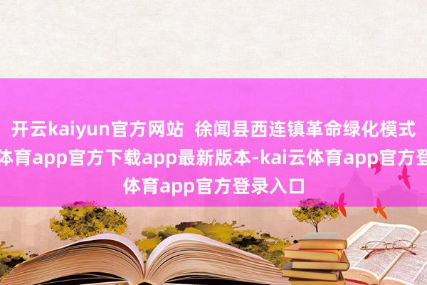 开云kaiyun官方网站  徐闻县西连镇革命绿化模式-kai云体育app官方下载app最新版本-kai云体育app官方登录入口