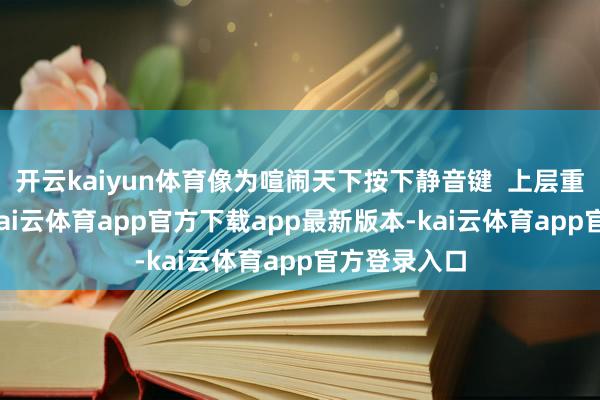 开云kaiyun体育像为喧闹天下按下静音键  上层重叠PVC膜-kai云体育app官方下载app最新版本-kai云体育app官方登录入口