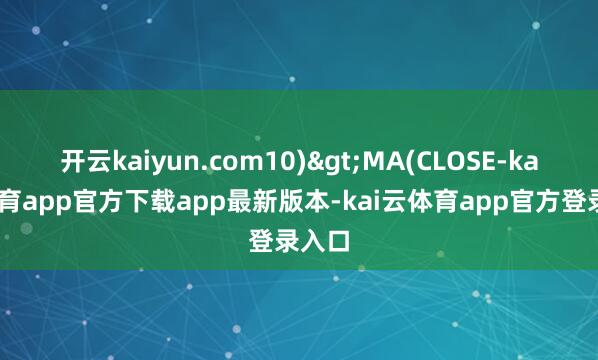 开云kaiyun.com10)>MA(CLOSE-kai云体育app官方下载app最新版本-kai云体育app官方登录入口