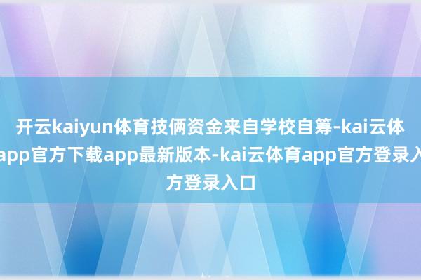 开云kaiyun体育技俩资金来自学校自筹-kai云体育app官方下载app最新版本-kai云体育app官方登录入口