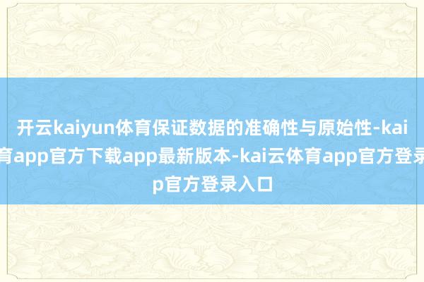 开云kaiyun体育保证数据的准确性与原始性-kai云体育app官方下载app最新版本-kai云体育app官方登录入口