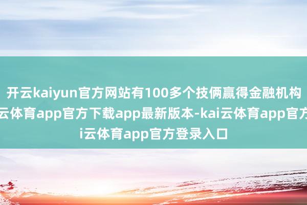 开云kaiyun官方网站有100多个技俩赢得金融机构相沿-kai云体育app官方下载app最新版本-kai云体育app官方登录入口