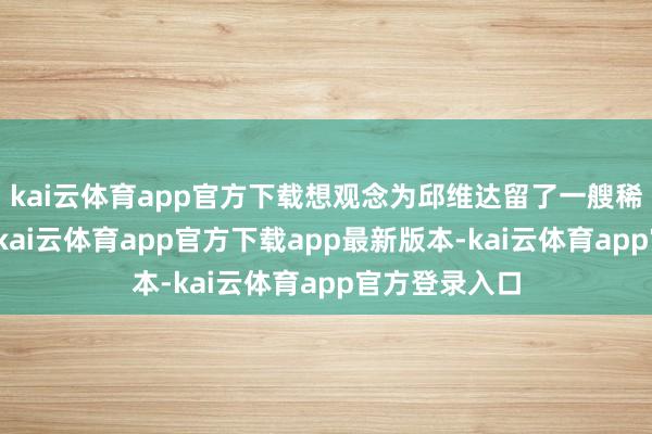 kai云体育app官方下载想观念为邱维达留了一艘稀薄的小火轮-kai云体育app官方下载app最新版本-kai云体育app官方登录入口